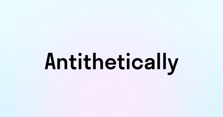 Antithetically