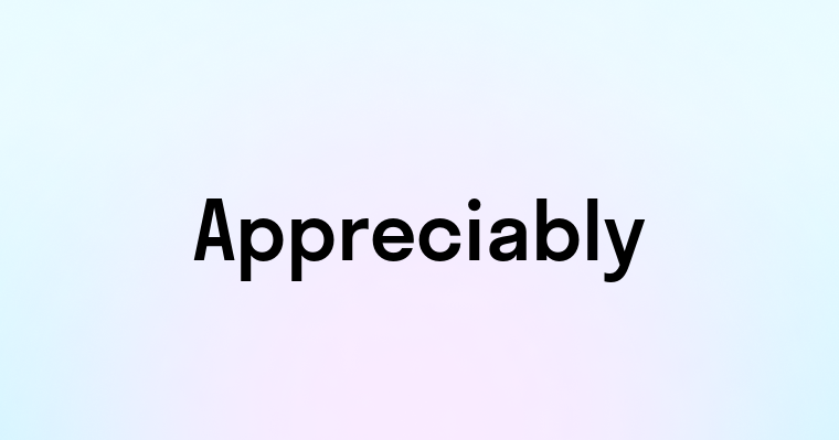 Appreciably