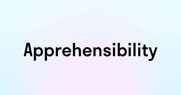 Apprehensibility