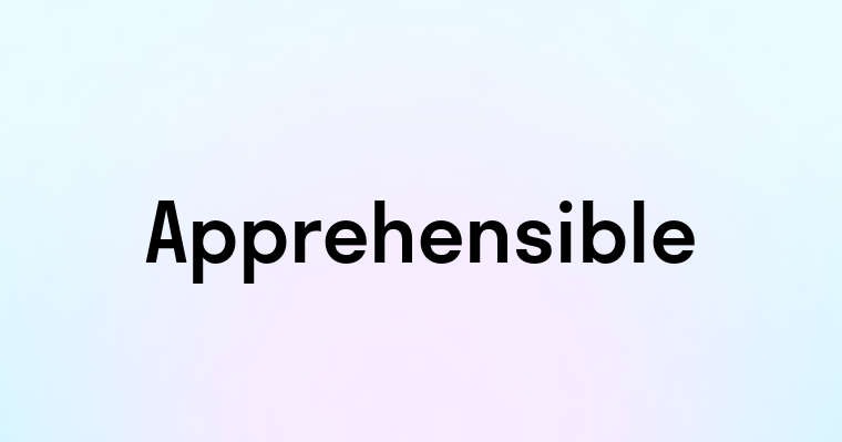 Apprehensible