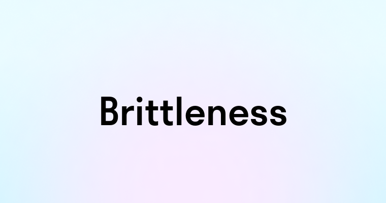 Brittleness