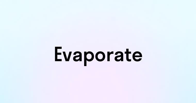 Evaporate