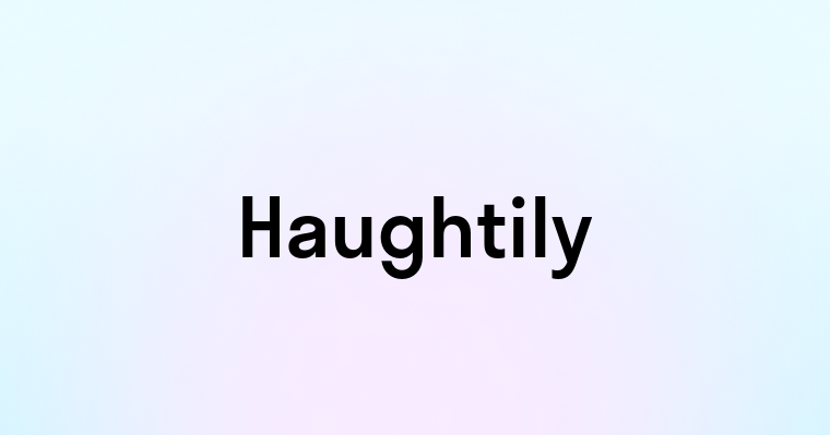 Haughtily