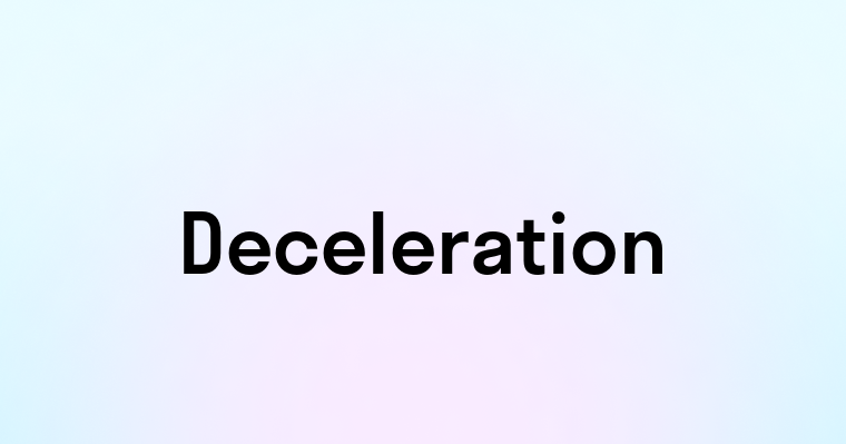 Deceleration