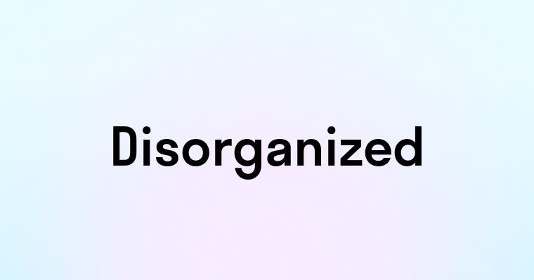 Disorganized