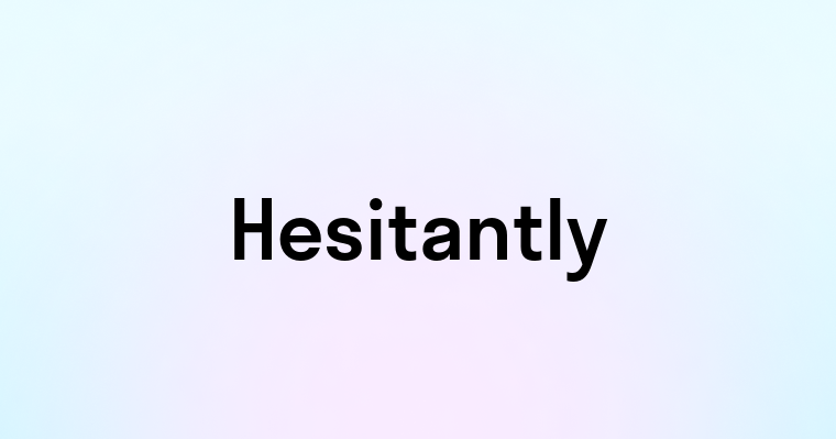 Hesitantly