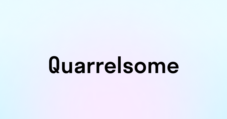 Quarrelsome