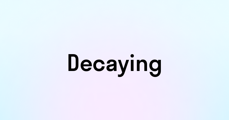 Decaying