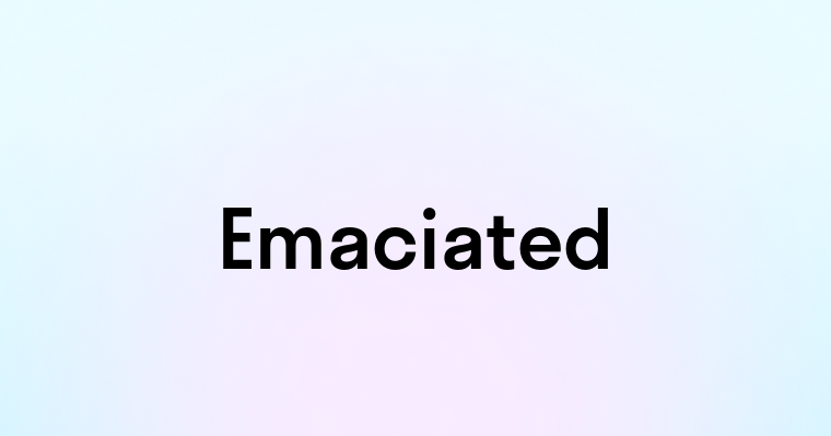 Emaciated