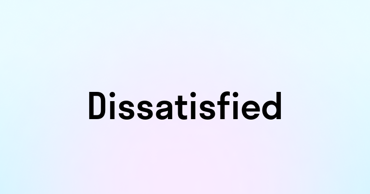 Dissatisfied