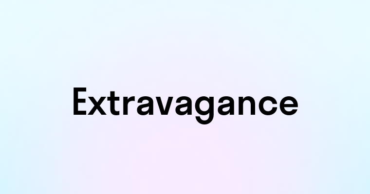 Extravagance