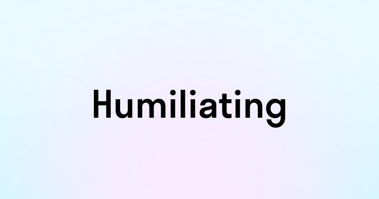 Humiliating