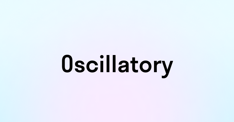 Oscillatory