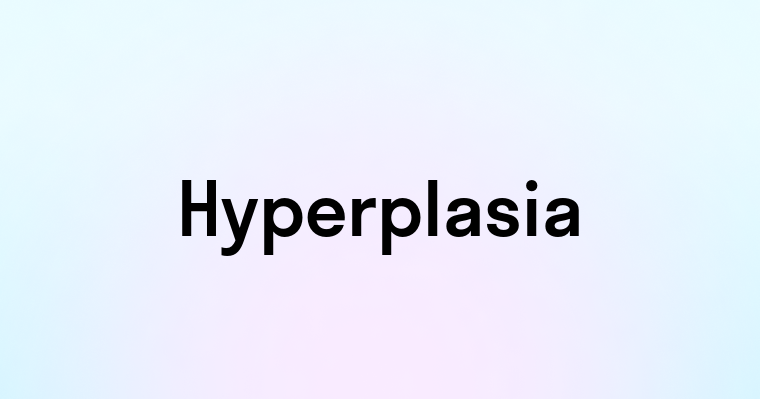 Hyperplasia