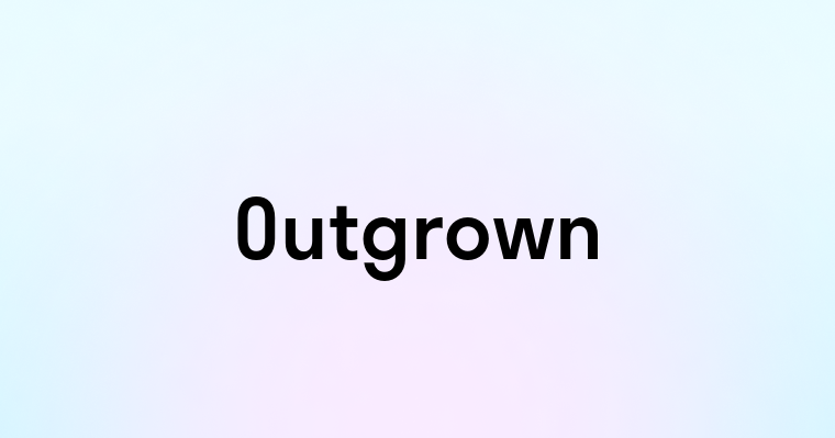 Outgrown