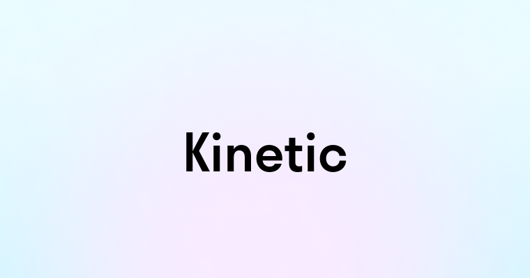 Kinetic