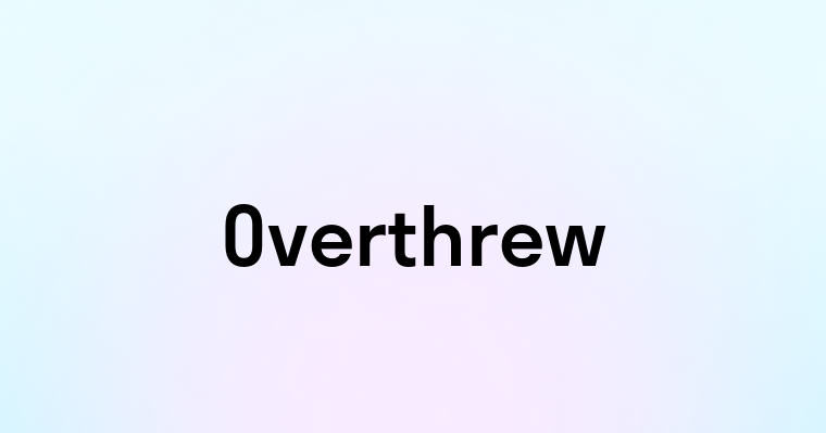 Overthrew