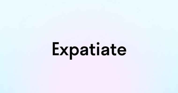 Expatiate