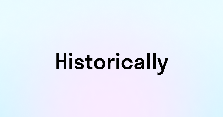 Historically