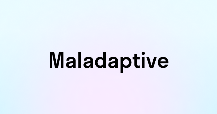 Maladaptive