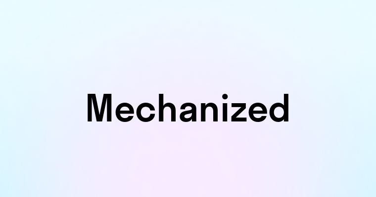 Mechanized