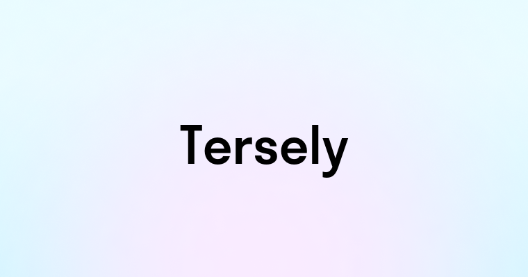 Tersely