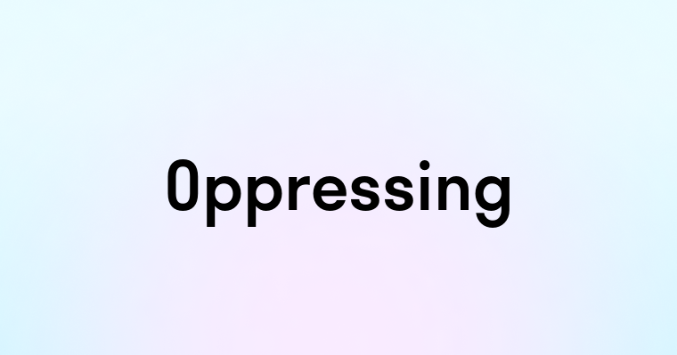 Oppressing