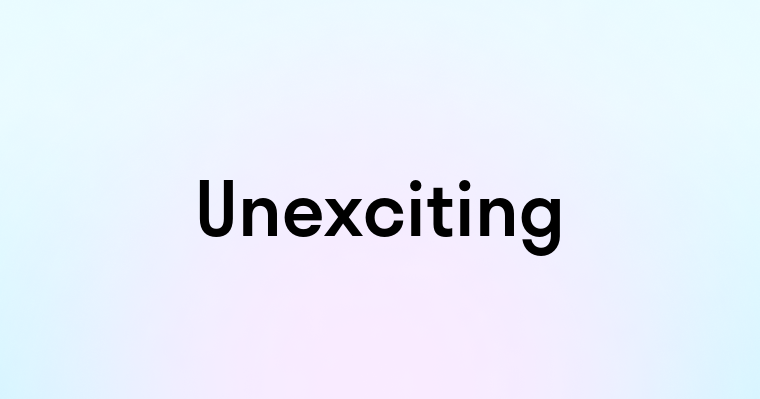 Unexciting