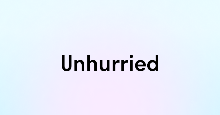 Unhurried