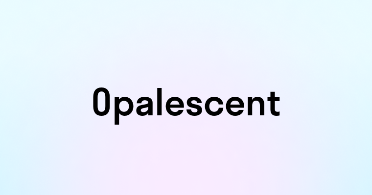 Opalescent