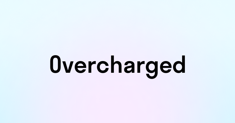 Overcharged