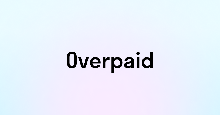 Overpaid