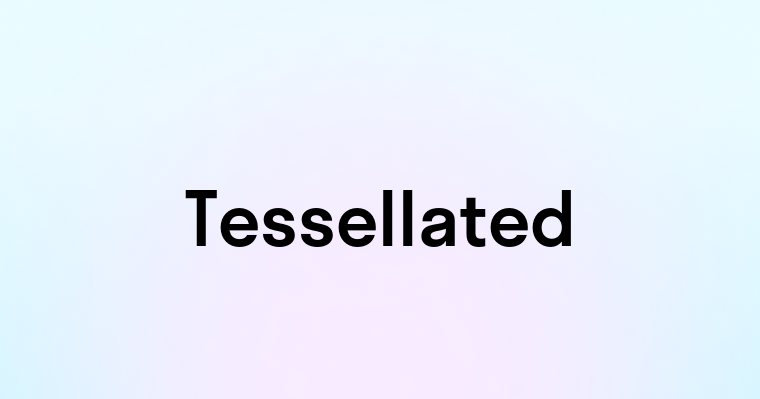 Tessellated