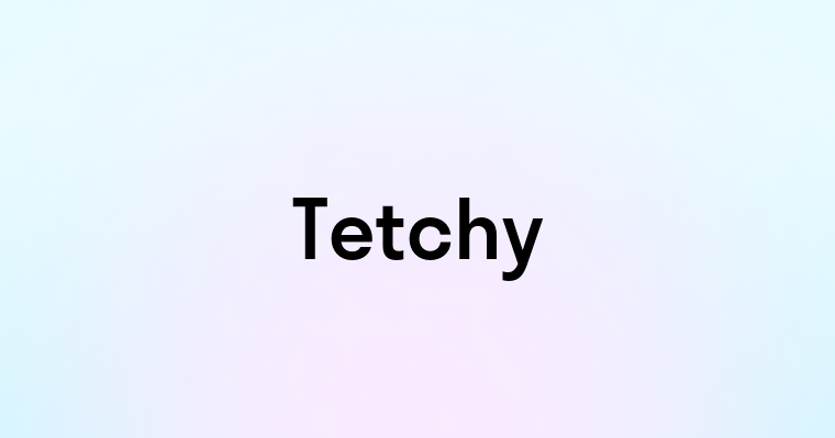 Tetchy