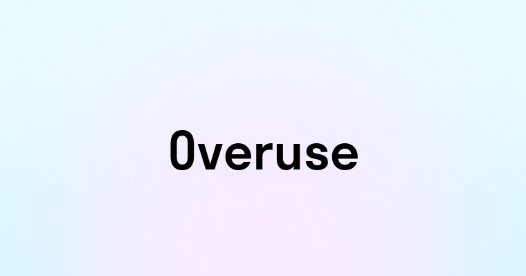 Overuse