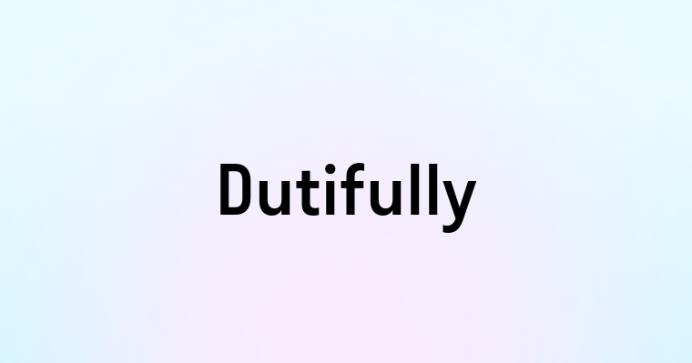 Dutifully