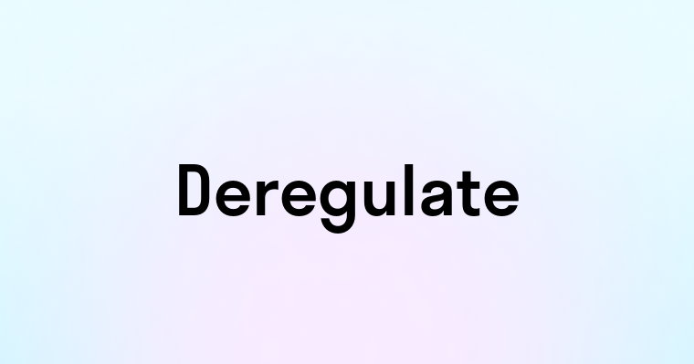 Deregulate