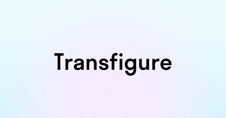 Transfigure