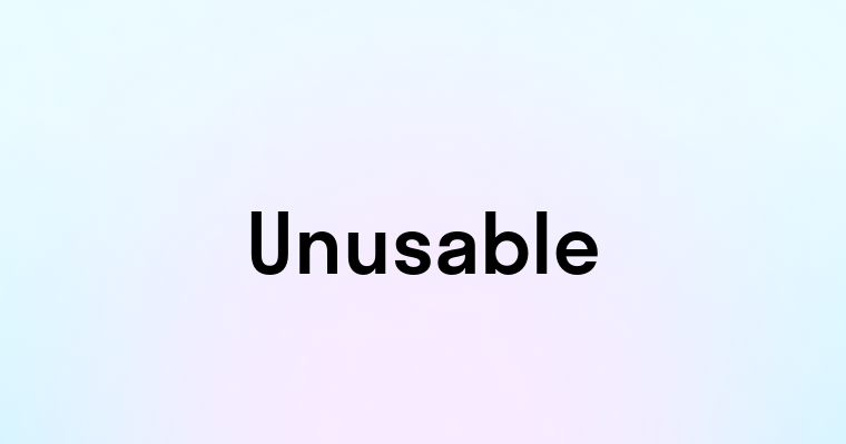 Unusable