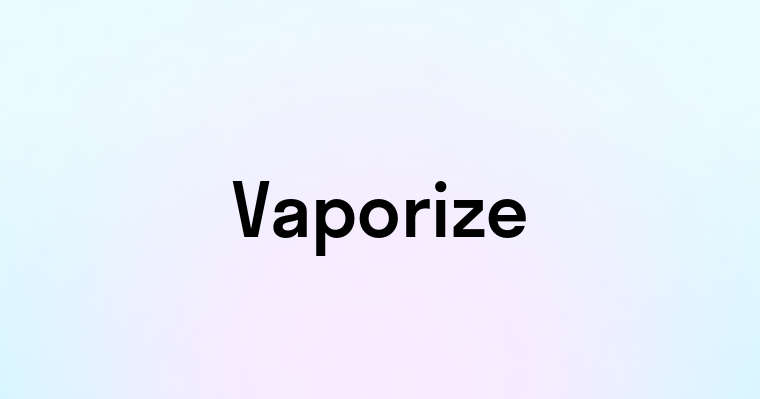 Vaporize