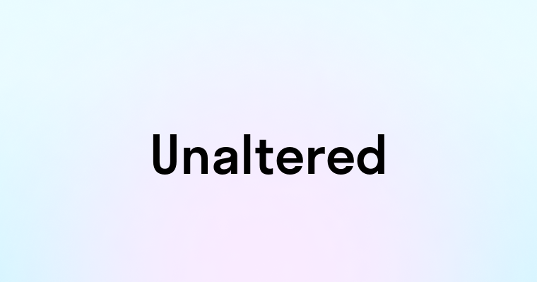 Unaltered