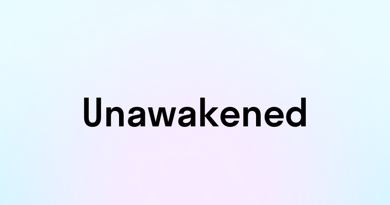 Unawakened