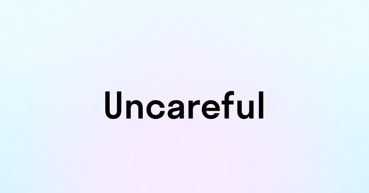 Uncareful