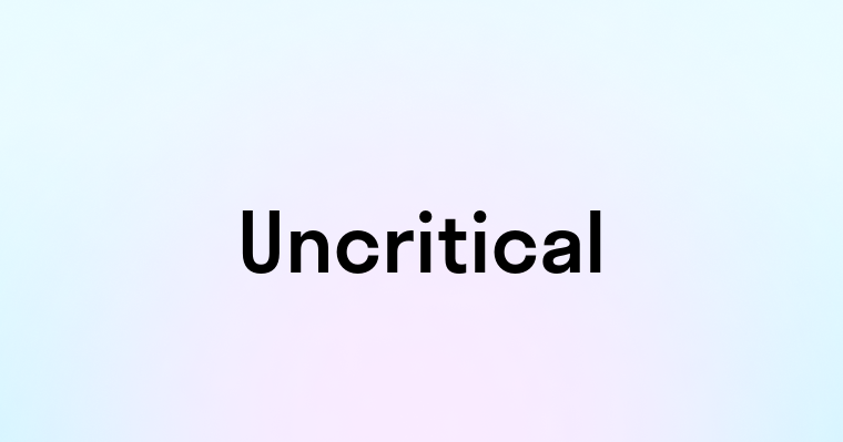 Uncritical