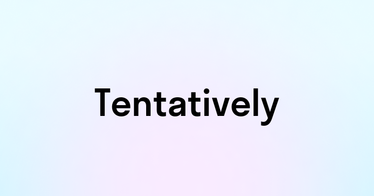 Tentatively