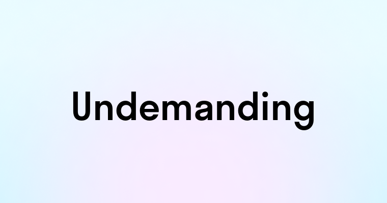 Undemanding