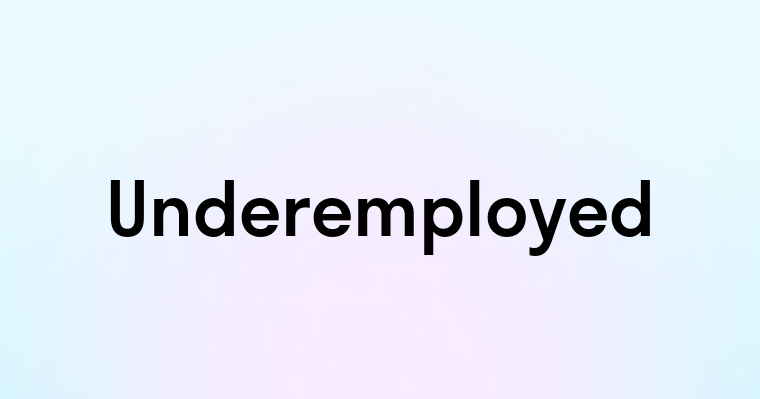 Underemployed