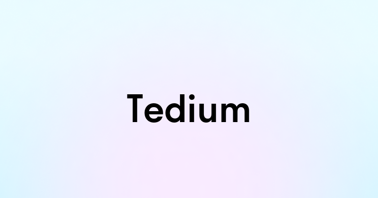 Tedium