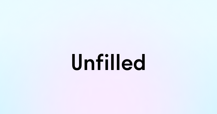 Unfilled