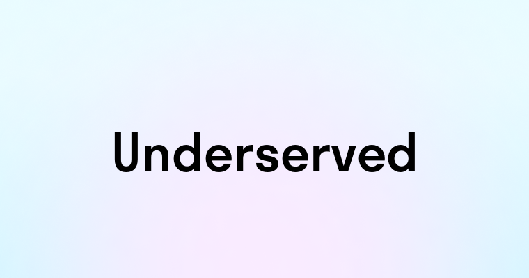 Underserved